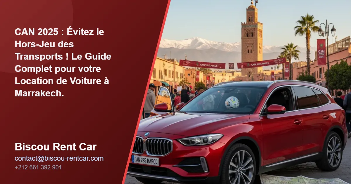 CAN 2025 : Évitez le Hors-Jeu des Transports ! Le Guide Complet pour votre Location de Voiture à Marrakech.